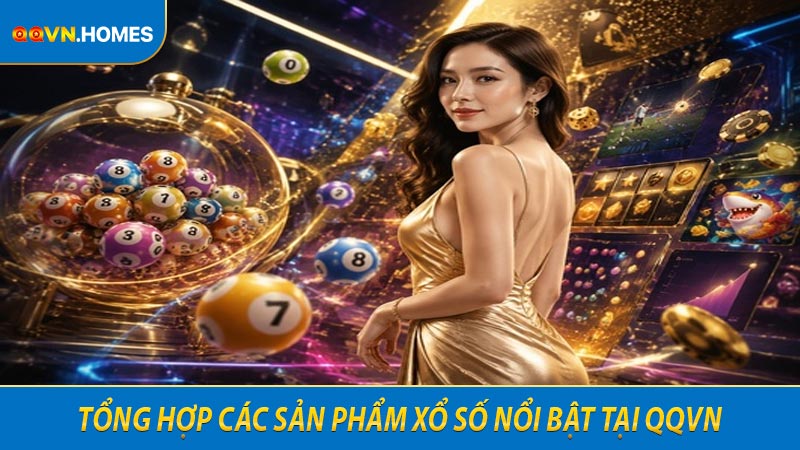 Tổng hợp các sản phẩm xổ số nổi bật tại QQVN