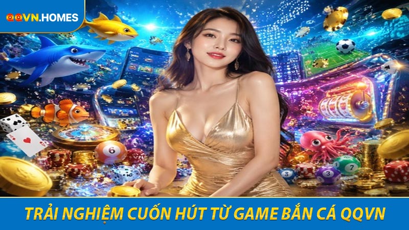 Trải nghiệm cuốn hút từ game Bắn cá QQVN